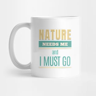 Nature Needs Me I Must Go Quote Motivational Inspirational Mug